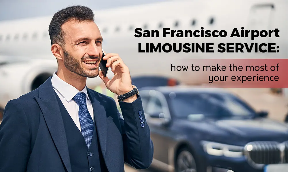 San Francisco Airport Limousine Service: How to Make the Most of Your Experience-Limostop