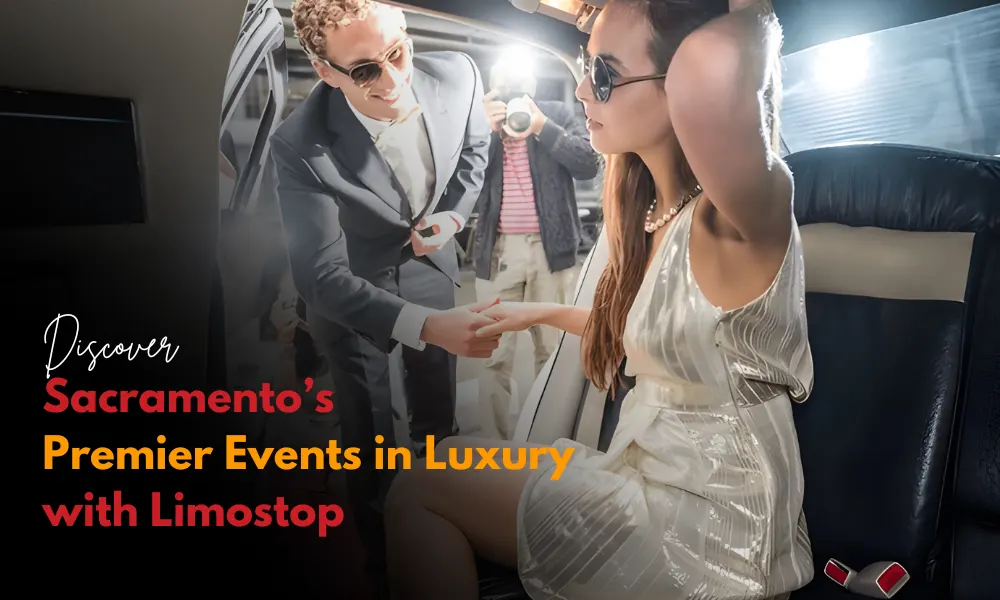 Discover Sacramento’s Premier Events in Luxury with Limostop-Limostop