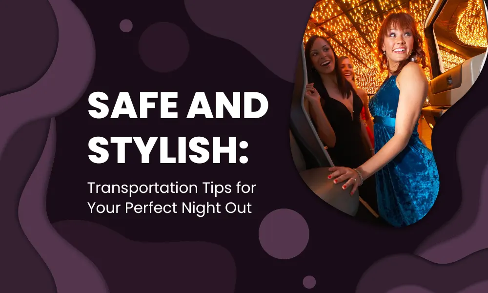 Safe and Stylish: Transportation Tips for Your Perfect Night Out-Limostop