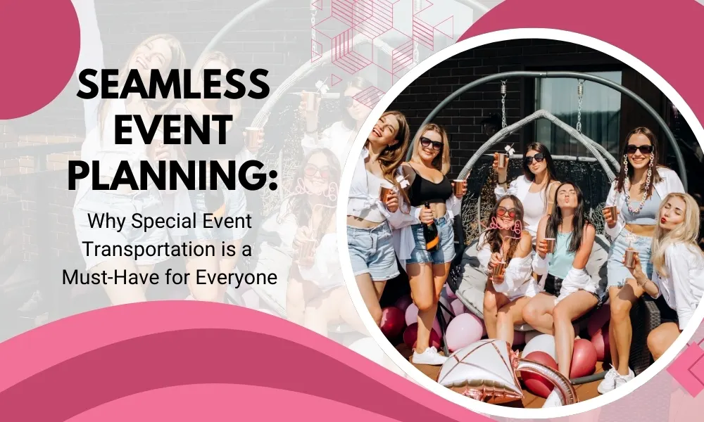 Seamless Event Planning: Why Special Event Transportation is a Must-Have for Everyone-Limostop