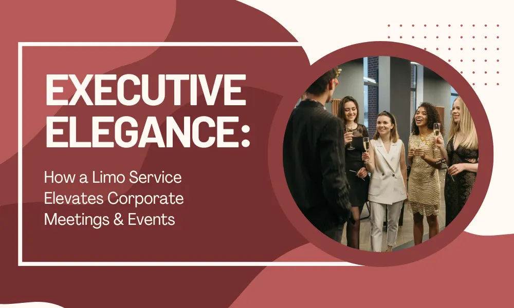 Executive Elegance: How a Limo Service Elevates Corporate Meetings & Events-Limostop